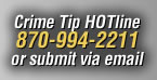 Crime Tip HOTline 870-994-2211 or submit via email